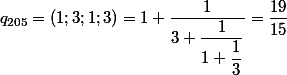  q_{205} = (1;3;1;3) = 1 + \dfrac{1}{3 + \dfrac{1}{1 + \dfrac{1}{3}}} = \dfrac{19}{15}
